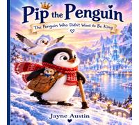 Pip the Penguin Who Didn't Want To Be King