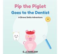 Pip the Piglet: Goes to the Dentist