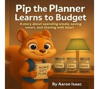 Pip The Planner Learns To Budget: A Story About Spending Wisely, Saving Smart And Sharing With Heart