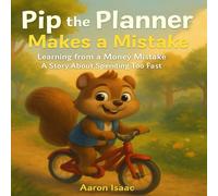 Pip the Planner Makes a Mistake: Learning from a Money Mistake: A Story About Spending Too Fast