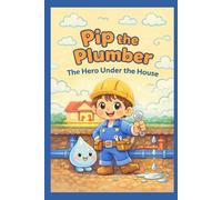 Pip the Plumber: The Hero Under the House