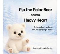 Pip the Polar Bear and the Heavy Heart: A story about sadness and not carrying it alone
