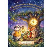 Pip und die Laterne der goldenen Erinnerungen Ein zweisprachiges Bilderbuch über Freundschaft und Vergebung.: Pip and the Lantern of Golden Memories A Bilingual German and English Picture Book