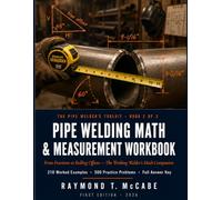 Pipe Welding Math & Measurement Workbook: From Fractions to Rolling Offsets - The Working Welder's Math Companion