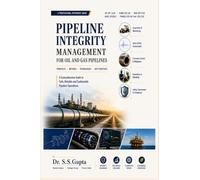 Pipeline Integrity Management for Oil and Gas Pipelines: A comprehensive Guide to Safe,Reliable and Sustainable Pipeline Operations