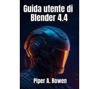 Piper A Rowen Guida utente di Blender 4.4 (Tascabile)