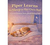 Piper Learns to Sleep in Her Own Bed: A Gentle Bedtime Story About Feeling Safe