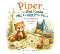 Piper the Red Panda Who Couldn't Press Pause: A Gentle Picture Book About Screen Time, Big Feelings, and Self-Control