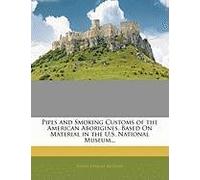 Pipes and Smoking Customs of the American Aborigines, Based