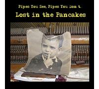 Pipes You See, Pipes - Lost In The Pancakes