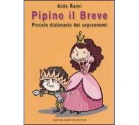 Pipino il breve. Piccolo dizionario dei soprannomi