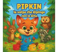 Pipkin, la volpe che dipinge con le dita: Libri di Racconti per Bambini | Un'Avventura Colorata nella Foresta dell'Immaginazione | Avventura Educativa ... | Pittura | Dai 3 agli 8 anni | 30 Pagine