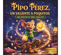 Pipo Pérez, un valiente a poquitos: Un cuento del Ratoncito Pérez para superar el miedo paso a paso. (Lectura recomendada 4-8 años)