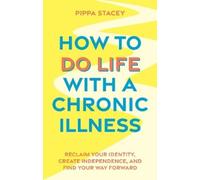 Pippa Stacey How to Do Life with a Chronic Illness (Tascabile)