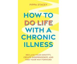 Pippa Stacey How to Do Life with a Chronic Illness (Tascabile)