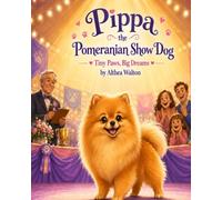 Pippa the Pomeranian Show Dog: Tiny Paws, Big Dreams