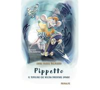Pippetto. Il topolino che voleva diventare umano - Dalmasso Anna Maria