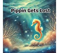 Pippin Gets Lost: "An Exciting Adventure Of Friendship, Courage And The Magic Of The Ocean"