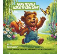 PIPPIN THE BEAR LEARNS TO CALM DOWN: A Picture Book About Big Feelings and Learning to Stay Calm for Kids Ages 3-6