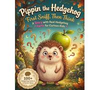Pippin the Hedgehog: First Sniff, Then Think: A Story with Real Hedgehog Facts for Curious Kids