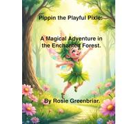 Pippin the Playful Pixie.: A Magical Adventure in the Enchanted Forest.