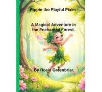 Pippin the Playful Pixie.: A Magical Adventure in the Enchanted Forest.