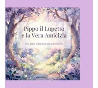 Pippo il Lupetto e la Vera Amicizia: Una dolce fiaba illustrata sull'amicizia