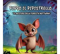 PIPPO IL PIPISTRELLO: Il Mistero Della Foresta Notturna
