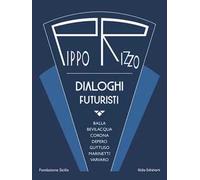 Pippo Rizzo. Dialoghi futuristi. Ediz. a colori