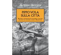 Pippo vola sulla città: Ricordi e testimonianze di bambini e ragazzi milanesi tra fascismo, guerra e Resistenza