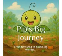 Pip's Big Journey: From tiny seed to blooming wonder…