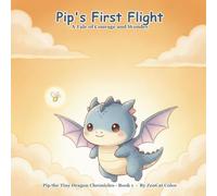 Pip's First Flight: A Tiny Dragon's Tale of Courage: Pip the Tiny Dragon Chronicles #1