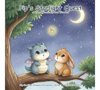 Pip's Starlight Quest: A Tiny Dragon's Journey to the Cosmos: Pip the Tiny Dragon Chronicles #7