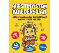 Pip's Tiny STEM Builders Lab: Real Inventions You Can Build Today! No Batteries Needed - Hands-On Engineering Projects for Ages4-10