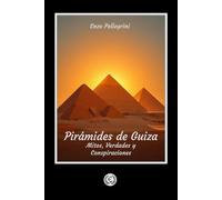 Pirámides de Guiza: Mitos, Verdades y Conspiraciones