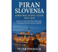 Piran Slovenia Christmas Travel Guide 2025-2026: Experience Coastal Winter Bliss, Holiday Lights, and Authentic Slovenian Christmas Traditions
