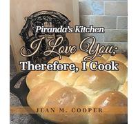 Piranda's Kitchen I Love You; Therefore, I Cook