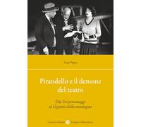 Pirandello e il demone del teatro. Dai «Sei personaggi» ai «Giganti della montagna»