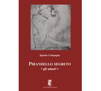 Pirandello segreto. Gli amori - Campagna Ignazio