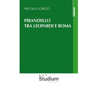Pirandello tra Leopardi e Roma - Longo Nicola