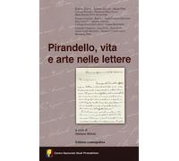 Pirandello, vita e arte nelle lettere. Atti del 55° Convegno internazional...