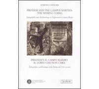 Piranesi and the Campus Martius: the missing Corso. Topography and arcaheology in eighteenth-century Rome. Ediz. italiana e inglese