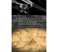 Pirate Ghosts & Buried Treasures of Atlantic Canada: A Historical Assessment on Pirate Folklore: Covering the Tales of the Canadian Coasts of New Brunswick to Newfoundland & Labrador