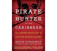 Pirate Hunter of the Caribbean: The Adventurous Life of Captain Woodes Rogers