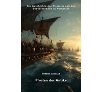 Piraten der Antike: Die Geschichte der Piraterie von den Seevölkern bis zu Pompeius