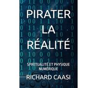 PIRATER LA RÉALITÉ: SPIRITUALITÉ ET PHYSIQUE NUMÉRIQUE