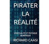 PIRATER LA RÉALITÉ: SPIRITUALITÉ ET PHYSIQUE NUMÉRIQUE