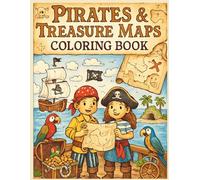 Pirates & Treasure Maps Coloring Book: An Exciting Adventure of Pirate Ships, Hidden Gold, and Mysterious Maps to Color and Explore