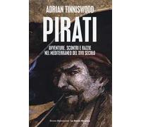 Pirati. Avventure, scontri e razzie nel Mediterraneo del XVII secolo