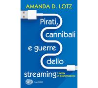 Pirati, cannibali e guerre dello streaming. I media in trasformazione - Lo...